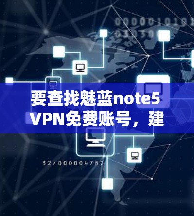 要查找魅蓝note5 VPN免费账号,建议以下步骤 要查找魅蓝note5 VPN免费账号,建议以下步骤
