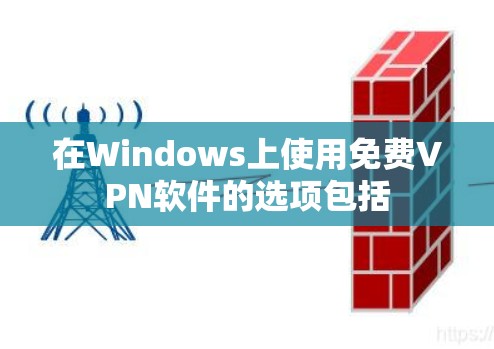 在Windows上使用免费VPN软件的选项包括 在Windows上使用免费VPN软件的选项包括