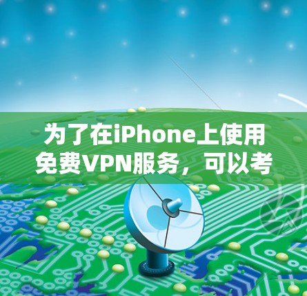 为了在iPhone上使用免费VPN服务，可以考虑以下几种方法