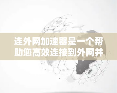 连外网加速器是一个帮助您高效连接到外网并优化数据传输的工具。以下是使用连外网加速器的步骤和建议 连外网加速器是一个帮助您高效连接到外网并优化数据传输的工具。以下是使用连外网加速器的步骤和建议
