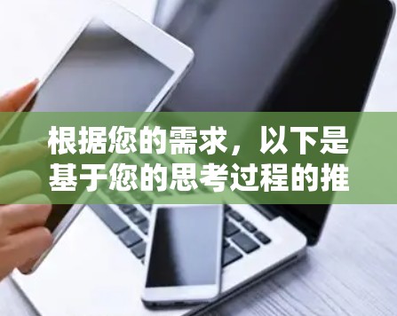 根据您的需求,以下是基于您的思考过程的推荐 根据您的需求,以下是基于您的思考过程的推荐