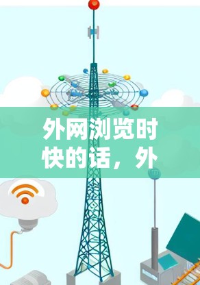 外网浏览时快的话,外网加速器可以帮助你更好地访问网站,尤其是那些需要大量资源的网站。以下是一些常用的外网浏览加速器推荐 外网浏览时快的话,外网加速器可以帮助你更好地访问网站,尤其是那些需要大量资源的网站。以下是一些常用的外网浏览加速器推荐
