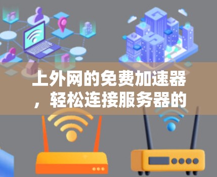 上外网的免费加速器，轻松连接服务器的秘密