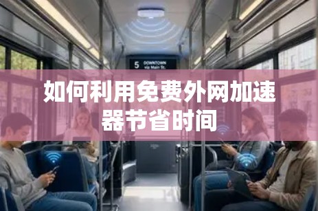 如何利用免费外网加速器节省时间