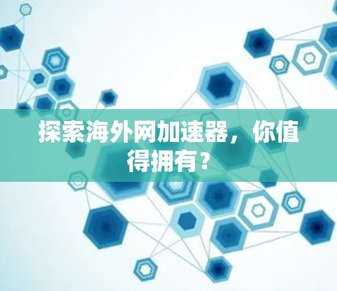 探索海外网加速器，你值得拥有？