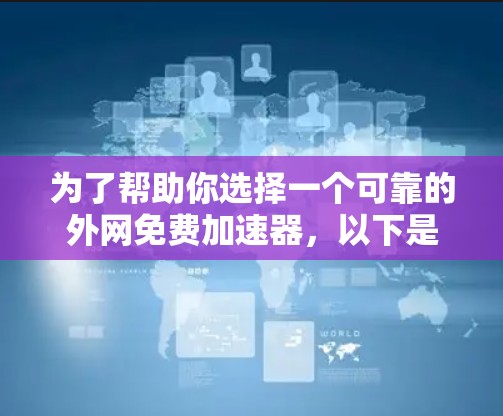 为了帮助你选择一个可靠的外网免费加速器，以下是一些考虑因素和推荐选项