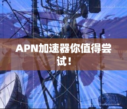 APN加速器你值得尝试！