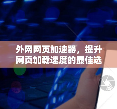 外网网页加速器，提升网页加载速度的最佳选择