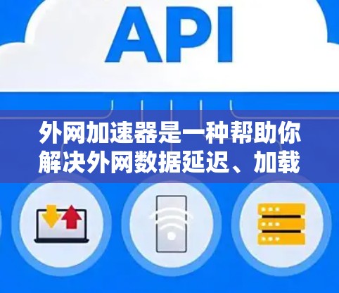 外网加速器是一种帮助你解决外网数据延迟、加载速度慢、数据丢失等问题的工具。以下是一些常见的外网加速器推荐，根据你的需求和情况选择合适的工具