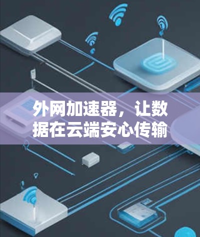外网加速器，让数据在云端安心传输
