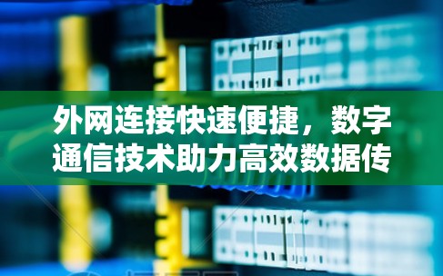 外网连接快速便捷，数字通信技术助力高效数据传输