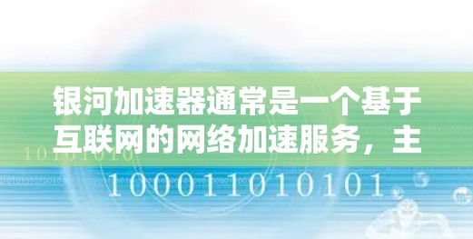 银河加速器通常是一个基于互联网的网络加速服务,主要针对移动互联网用户,提供更快的网络连接。然而,银河加速器本身并不提供外网功能,例如Wi-Fi连接。如果需要额外的外网功能,建议考虑以下选项 银河加速器通常是一个基于互联网的网络加速服务,主要针对移动互联网用户,提供更快的网络连接。然而,银河加速器本身并不提供外网功能,例如Wi-Fi连接。如果需要额外的外网功能,建议考虑以下选项