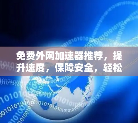 免费外网加速器推荐，提升速度，保障安全，轻松连接
