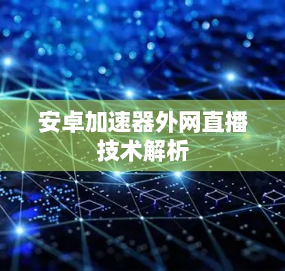 安卓加速器外网直播技术解析