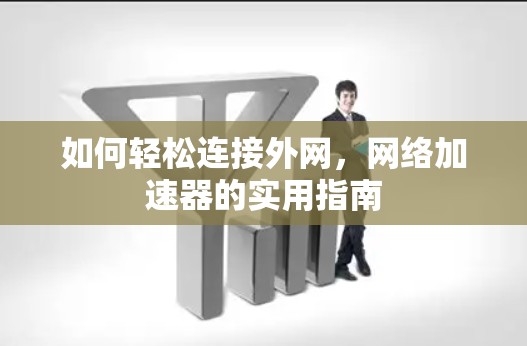 如何轻松连接外网，网络加速器的实用指南