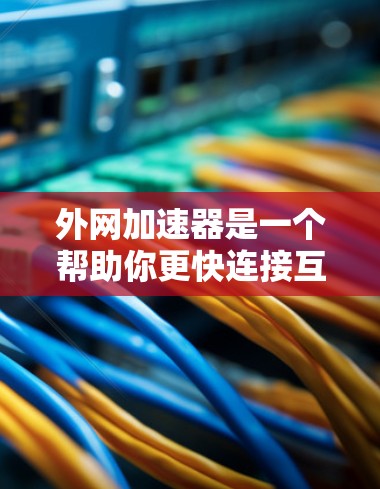 外网加速器是一个帮助你更快连接互联网的工具，特别是在需要在线使用的情况下。如果你正在寻找免费且快速的外网加速器，以下是一些推荐的选项，它们在功能、价格和速度上表现不错