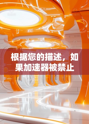 根据您的描述,如果加速器被禁止外网访问,可能是因为加速器本身无法处理外网请求,或者它的功能设计限制了外网访问。以下是一些可能的原因以及如何解决这些问题 根据您的描述,如果加速器被禁止外网访问,可能是因为加速器本身无法处理外网请求,或者它的功能设计限制了外网访问。以下是一些可能的原因以及如何解决这些问题