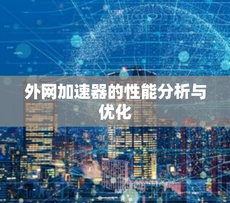 外网加速器的性能分析与优化 外网加速器的性能分析与优化