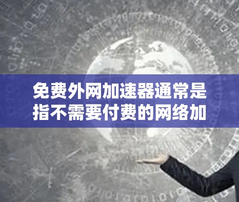 免费外网加速器通常是指不需要付费的网络加速服务,这些服务可以提供一定的网络速度提升,但通常并不是无限加速的能力。它们通常会提供以下特点 免费外网加速器通常是指不需要付费的网络加速服务,这些服务可以提供一定的网络速度提升,但通常并不是无限加速的能力。它们通常会提供以下特点