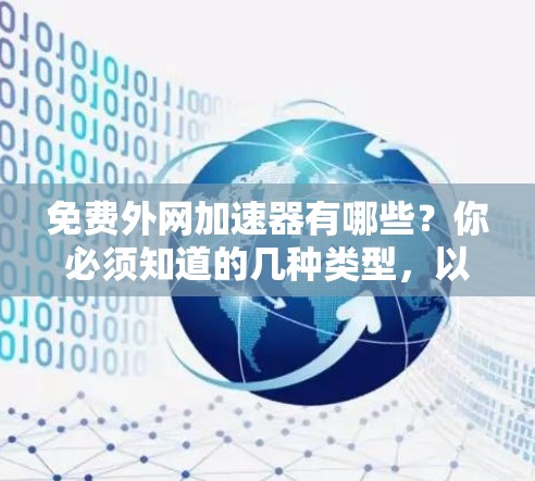 免费外网加速器有哪些？你必须知道的几种类型，以及如何选择？