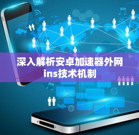 深入解析安卓加速器外网ins技术机制 深入解析安卓加速器外网ins技术机制