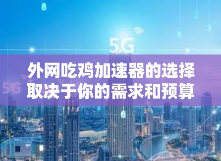 外网吃鸡加速器的选择取决于你的需求和预算。以下是一些推荐和工具,帮助你找到适合的加速器 外网吃鸡加速器的选择取决于你的需求和预算。以下是一些推荐和工具,帮助你找到适合的加速器