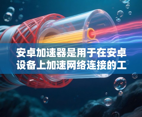 安卓加速器是用于在安卓设备上加速网络连接的工具,通常是为了减少网络延迟、提升用户体验或避免网络使用中的问题。免费的安卓加速器可能会有一些限制,但可以通过一些方法和步骤来使用。以下是一些步骤和推荐 安卓加速器是用于在安卓设备上加速网络连接的工具,通常是为了减少网络延迟、提升用户体验或避免网络使用中的问题。免费的安卓加速器可能会有一些限制,但可以通过一些方法和步骤来使用。以下是一些步骤和推荐
