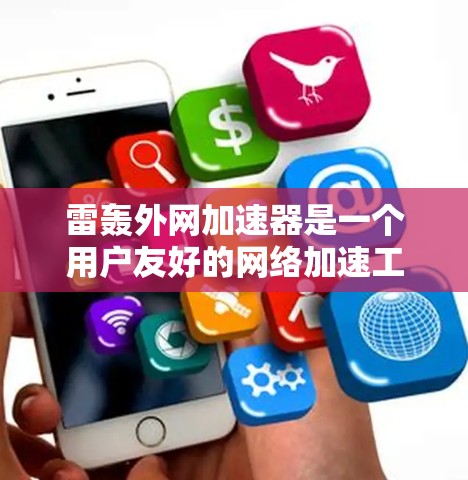 雷轰外网加速器是一个用户友好的网络加速工具,提供多种加速功能,帮助用户提升下载速度和管理网络。以下是关于雷轰外网加速器的详细介绍 雷轰外网加速器是一个用户友好的网络加速工具,提供多种加速功能,帮助用户提升下载速度和管理网络。以下是关于雷轰外网加速器的详细介绍