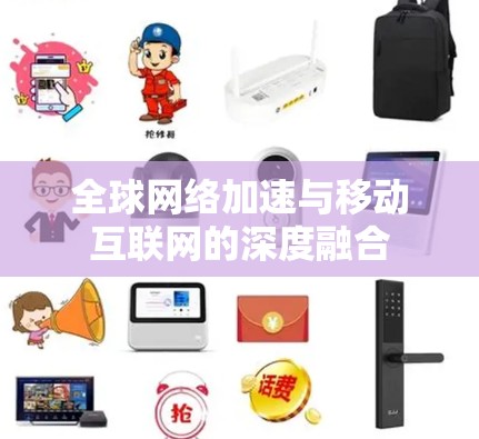 全球网络加速与移动互联网的深度融合