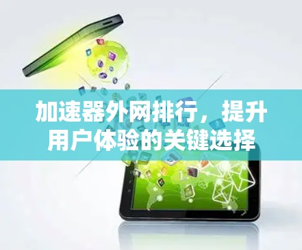 加速器外网排行,提升用户体验的关键选择 加速器外网排行,提升用户体验的关键选择