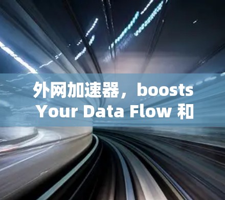 外网加速器，boosts Your Data Flow 和数据传输效率