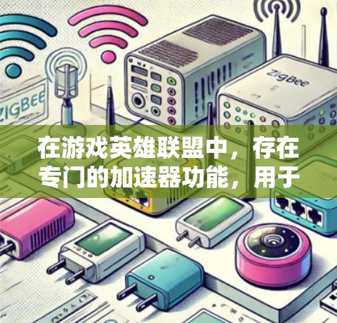 在游戏英雄联盟中，存在专门的加速器功能，用于提升游戏性能，通常称为英雄加速器或英雄加速包。这些加速器的功能如下