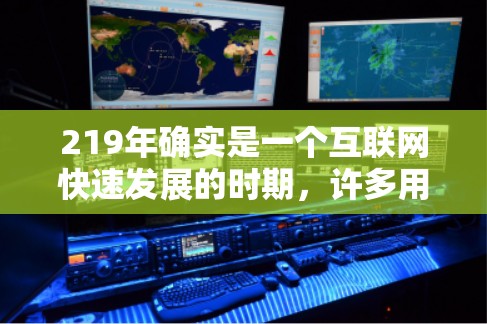 219年确实是一个互联网快速发展的时期,许多用户可能需要使用加速工具来提升下载速度、提高资源下载效率。以下是一些适合219年的外网加速工具推荐,帮助您提升下载体验 219年确实是一个互联网快速发展的时期,许多用户可能需要使用加速工具来提升下载速度、提高资源下载效率。以下是一些适合219年的外网加速工具推荐,帮助您提升下载体验