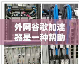 外网谷歌加速器是一种帮助你快速加载网站、提高网页加载速度的工具。它通过在互联网上加速你的浏览器,减少等待时间,同时也能帮助你优化网页结构和加载速度。以下是一些关于外网谷歌加速器的实用建议 外网谷歌加速器是一种帮助你快速加载网站、提高网页加载速度的工具。它通过在互联网上加速你的浏览器,减少等待时间,同时也能帮助你优化网页结构和加载速度。以下是一些关于外网谷歌加速器的实用建议