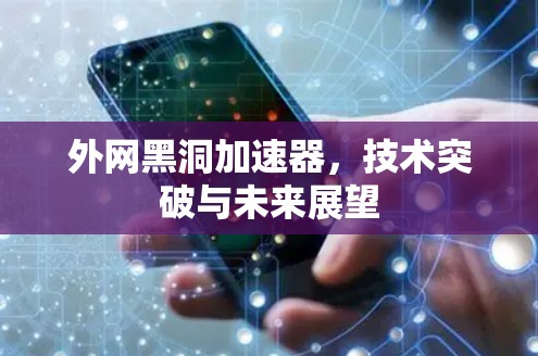 外网黑洞加速器,技术突破与未来展望 外网黑洞加速器,技术突破与未来展望