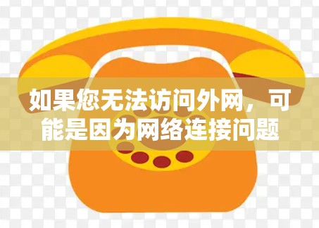 如果您无法访问外网,可能是因为网络连接问题、浏览器插件或加速器设置不当。以下是一些可能的解决方案 如果您无法访问外网,可能是因为网络连接问题、浏览器插件或加速器设置不当。以下是一些可能的解决方案