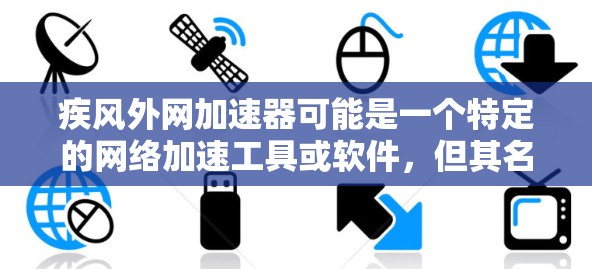 疾风外网加速器可能是一个特定的网络加速工具或软件,但其名称可能因平台或开发者的不同有所差异。如果您指的是特定的加速器,建议您在寻找时注意以下几点 疾风外网加速器可能是一个特定的网络加速工具或软件,但其名称可能因平台或开发者的不同有所差异。如果您指的是特定的加速器,建议您在寻找时注意以下几点