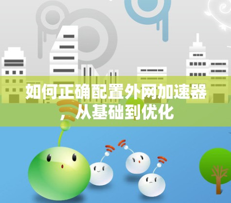 如何正确配置外网加速器，从基础到优化