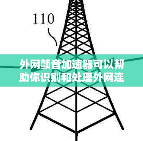 外网颤音加速器可以帮助你识别和处理外网连接时可能产生的声音抖动,从而减少抖动带来的不便。以下是一些常见的外网颤音加速器及其使用方法 外网颤音加速器可以帮助你识别和处理外网连接时可能产生的声音抖动,从而减少抖动带来的不便。以下是一些常见的外网颤音加速器及其使用方法