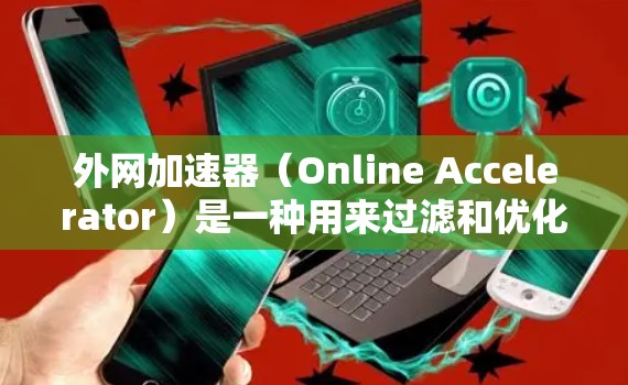 外网加速器(Online Accelerator)是一种用来过滤和优化外网数据流量的工具,帮助用户更好地连接目标服务器或网站,提升网络性能。以下是一些关于外网加速器的使用方法和注意事项 外网加速器(Online Accelerator)是一种用来过滤和优化外网数据流量的工具,帮助用户更好地连接目标服务器或网站,提升网络性能。以下是一些关于外网加速器的使用方法和注意事项