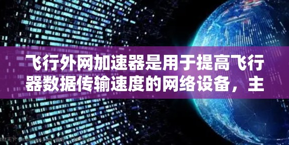飞行外网加速器是用于提高飞行器数据传输速度的网络设备,主要作用是增加数据传输速度,减少延迟,并提升网络稳定性。然而,使用飞行外网加速器时需要注意以下几点 飞行外网加速器是用于提高飞行器数据传输速度的网络设备,主要作用是增加数据传输速度,减少延迟,并提升网络稳定性。然而,使用飞行外网加速器时需要注意以下几点