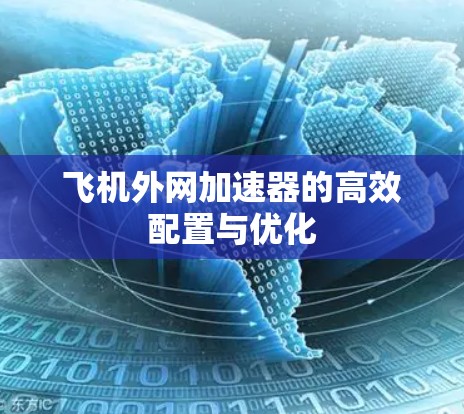 飞机外网加速器的高效配置与优化 飞机外网加速器的高效配置与优化