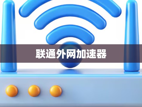 联通外网加速器 联通外网加速器