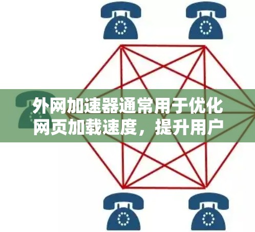 外网加速器通常用于优化网页加载速度，提升用户体验。以下是一个清晰的步骤指南，帮助你找到或下载一个适合外网加速器的工具
