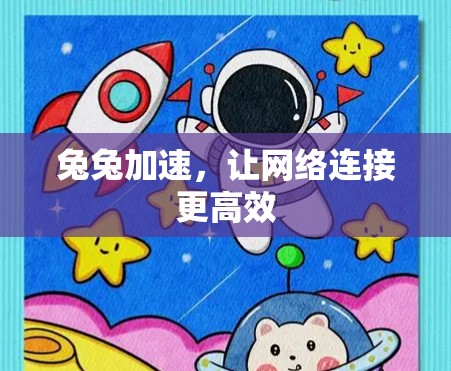兔兔加速,让网络连接更高效 兔兔加速,让网络连接更高效