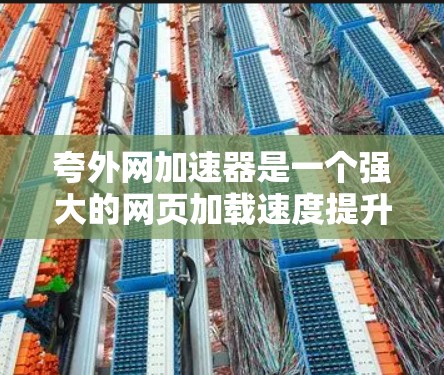 夸外网加速器是一个强大的网页加载速度提升工具,帮助用户优化网页访问体验。以下是对夸外网加速器的详细步骤和说明 夸外网加速器是一个强大的网页加载速度提升工具,帮助用户优化网页访问体验。以下是对夸外网加速器的详细步骤和说明
