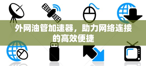 外网油管加速器，助力网络连接的高效便捷