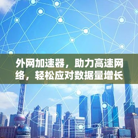 外网加速器，助力高速网络，轻松应对数据量增长