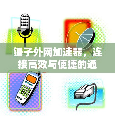 锤子外网加速器，连接高效与便捷的通信之路