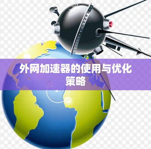 外网加速器的使用与优化策略